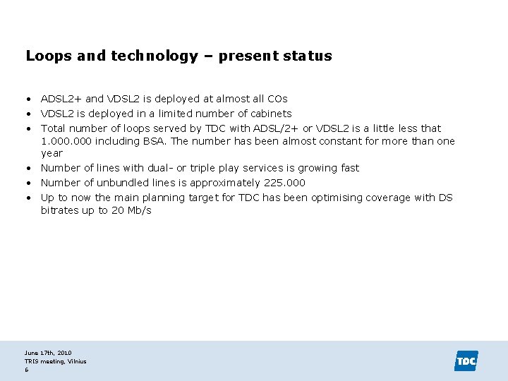 Loops and technology – present status • ADSL 2+ and VDSL 2 is deployed