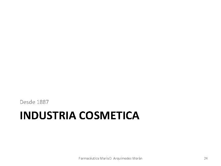 Desde 1887 INDUSTRIA COSMETICA Farmacéutica María D. Arquímedes Morán 24 