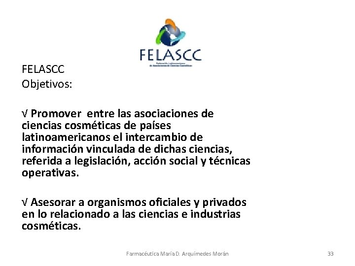 FELASCC Objetivos: √ Promover entre las asociaciones de ciencias cosméticas de países latinoamericanos el