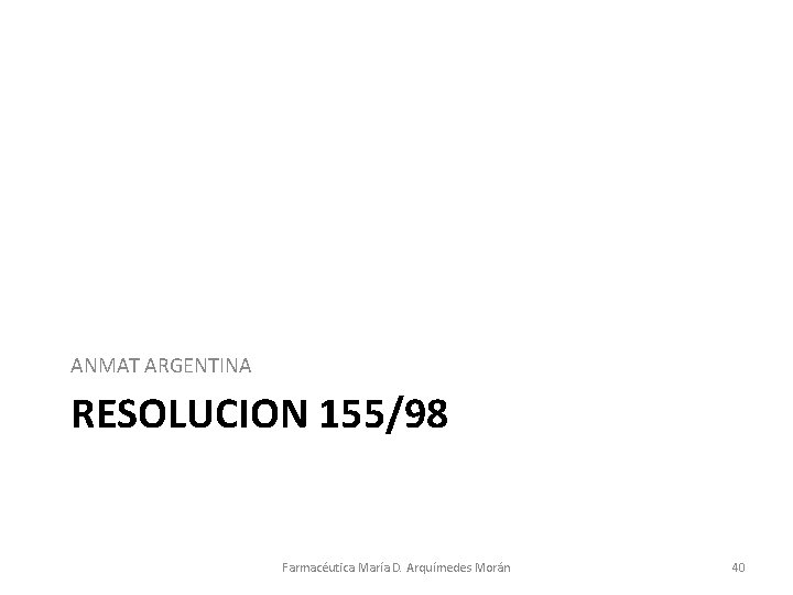 ANMAT ARGENTINA RESOLUCION 155/98 Farmacéutica María D. Arquímedes Morán 40 