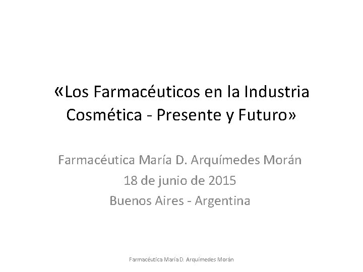  «Los Farmacéuticos en la Industria Cosmética - Presente y Futuro» Farmacéutica María D.