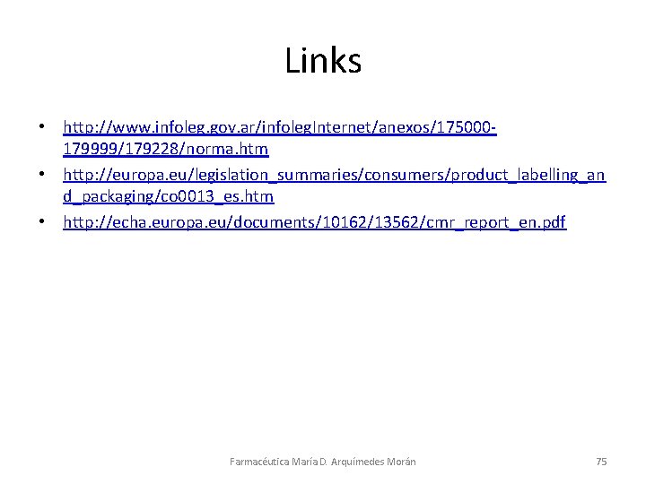 Links • http: //www. infoleg. gov. ar/infoleg. Internet/anexos/175000179999/179228/norma. htm • http: //europa. eu/legislation_summaries/consumers/product_labelling_an d_packaging/co