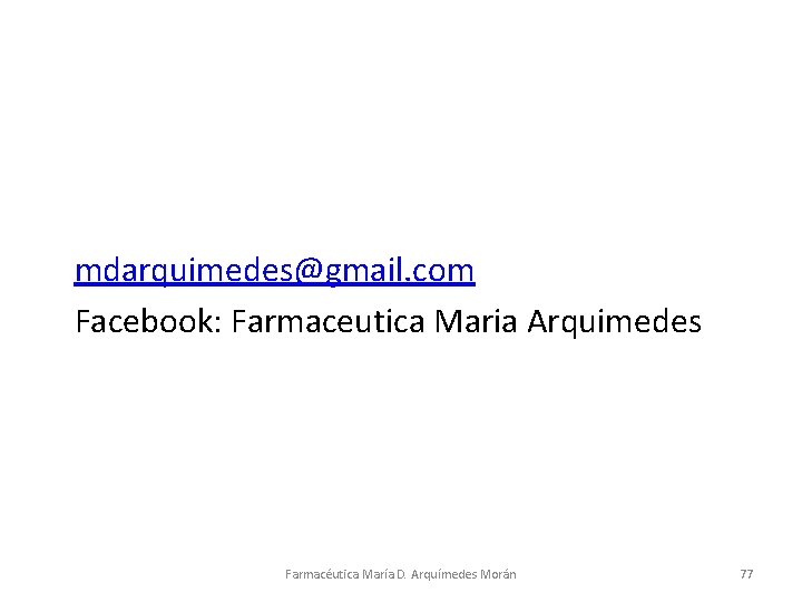 mdarquimedes@gmail. com Facebook: Farmaceutica Maria Arquimedes Farmacéutica María D. Arquímedes Morán 77 