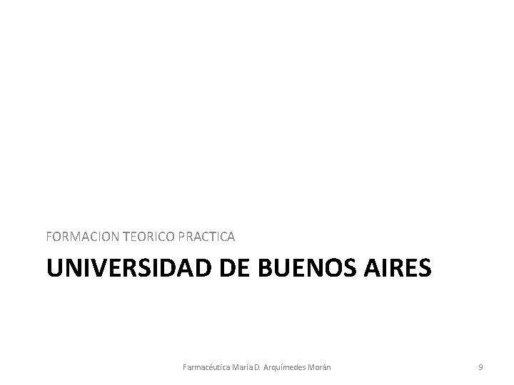 FORMACION TEORICO PRACTICA UNIVERSIDAD DE BUENOS AIRES Farmacéutica María D. Arquímedes Morán 9 