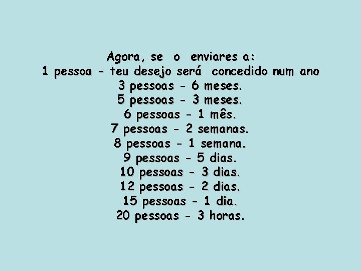 Agora, se o enviares a: 1 pessoa - teu desejo será concedido num ano