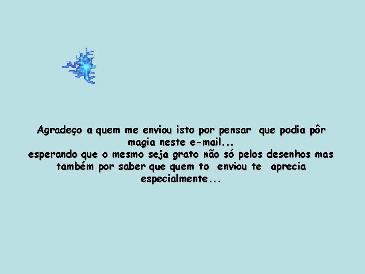 Agradeço a quem me enviou isto por pensar que podia pôr magia neste e-mail.