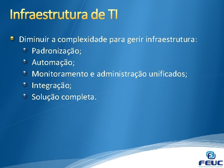 Infraestrutura de TI Diminuir a complexidade para gerir infraestrutura: Padronização; Automação; Monitoramento e administração