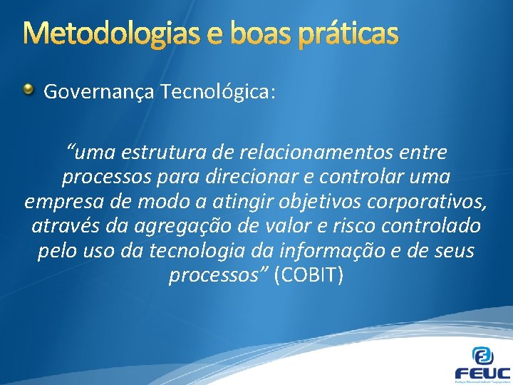 Metodologias e boas práticas Governança Tecnológica: “uma estrutura de relacionamentos entre processos para direcionar