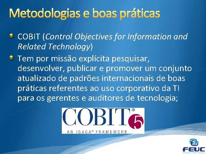 Metodologias e boas práticas COBIT (Control Objectives for Information and Related Technology) Tem por