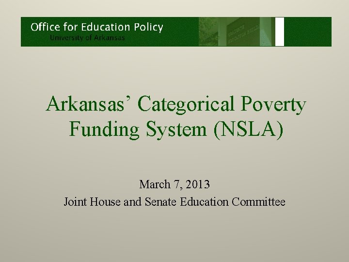 Arkansas’ Categorical Poverty Funding System (NSLA) March 7, 2013 Joint House and Senate Education