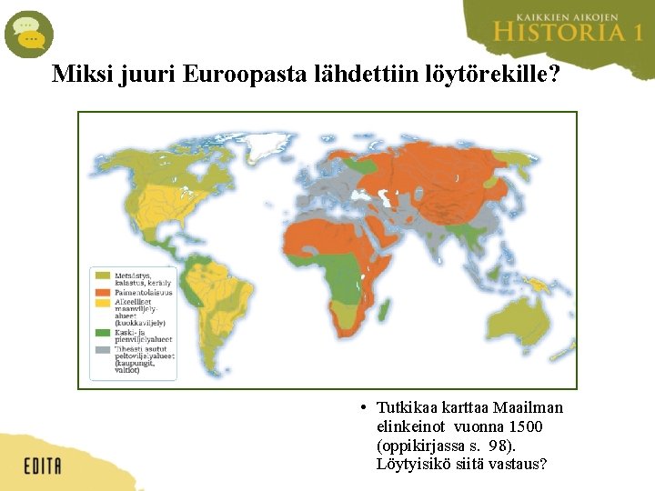 Miksi juuri Euroopasta lähdettiin löytörekille? • Tutkikaa karttaa Maailman elinkeinot vuonna 1500 (oppikirjassa s.