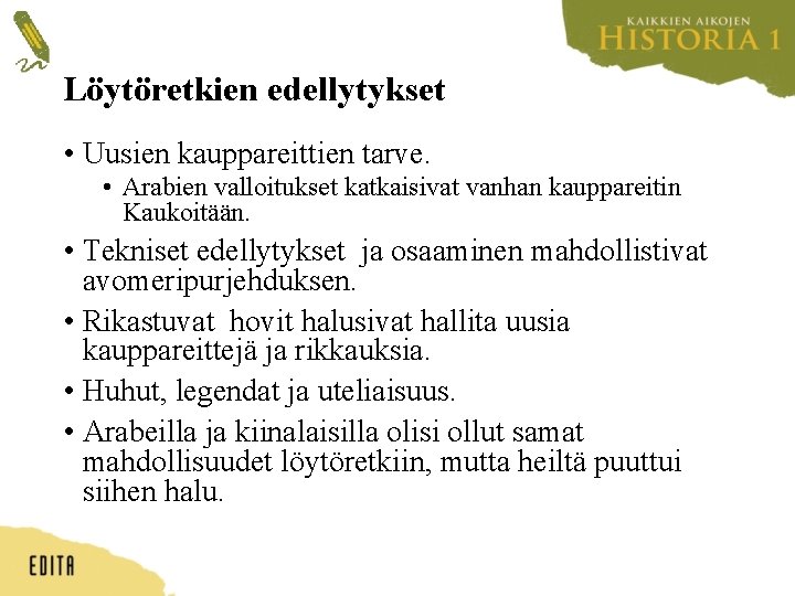 Löytöretkien edellytykset • Uusien kauppareittien tarve. • Arabien valloitukset katkaisivat vanhan kauppareitin Kaukoitään. •