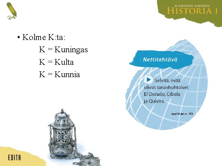  • Kolme K: ta: K = Kuningas K = Kulta K = Kunnia