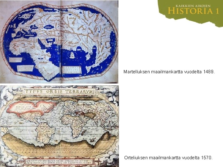 Martelluksen maailmankartta vuodelta 1489. Orteliuksen maailmankartta vuodelta 1570. 