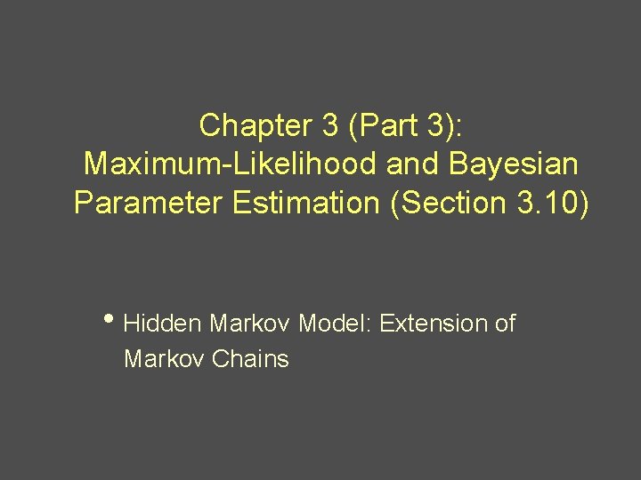 Chapter 3 (Part 3): Maximum-Likelihood and Bayesian Parameter Estimation (Section 3. 10) • Hidden