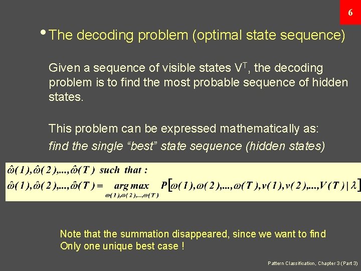 6 • The decoding problem (optimal state sequence) Given a sequence of visible states