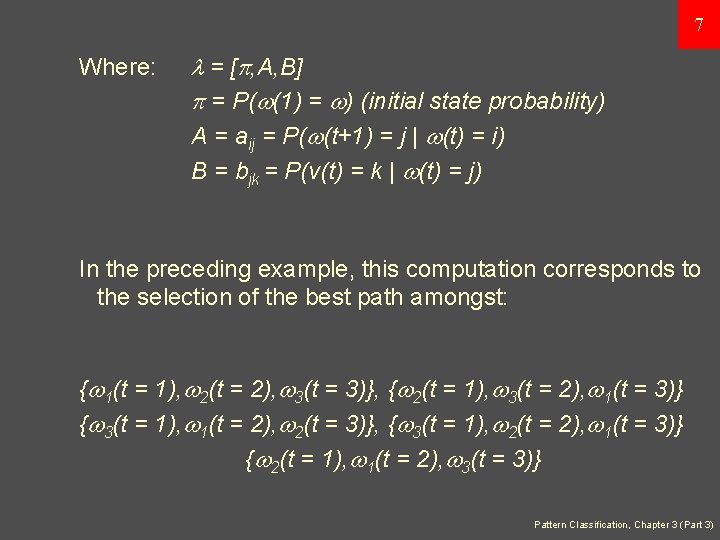 7 Where: = [ , A, B] = P( (1) = ) (initial state