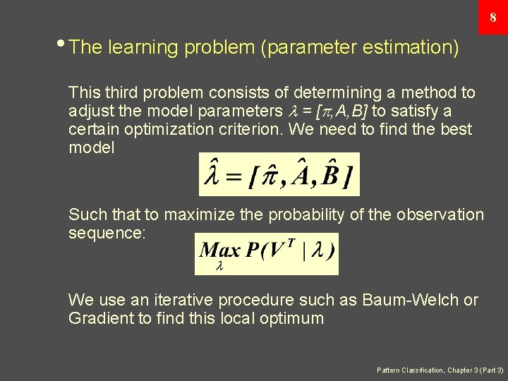 8 • The learning problem (parameter estimation) This third problem consists of determining a