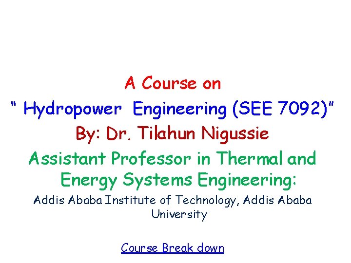 A Course on “ Hydropower Engineering (SEE 7092)” By: Dr. Tilahun Nigussie Assistant Professor
