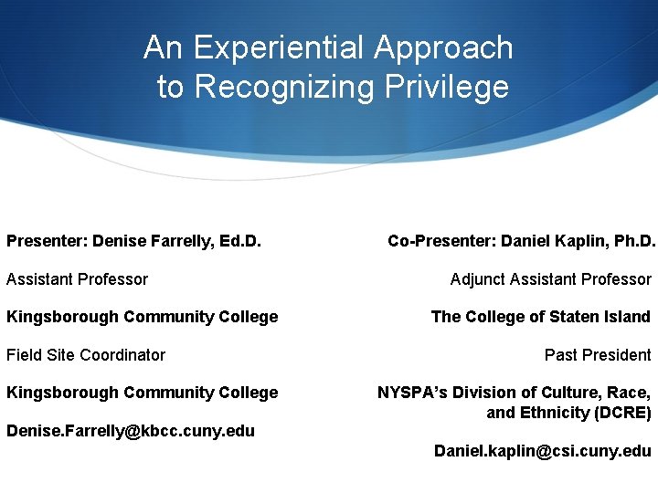 An Experiential Approach to Recognizing Privilege Presenter: Denise Farrelly, Ed. D. Assistant Professor Kingsborough