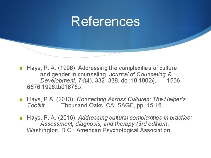 References S Hays, P. A. (1996). Addressing the complexities of culture and gender in
