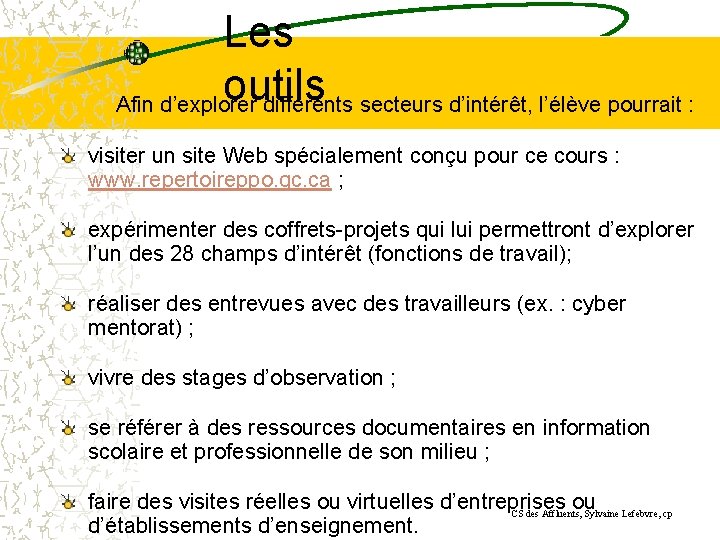 Les outils Afin d’explorer différents secteurs d’intérêt, l’élève pourrait : visiter un site Web