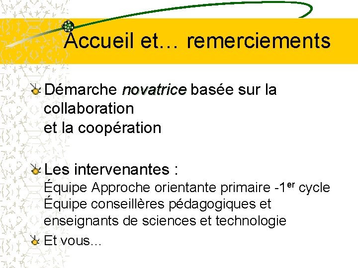 Accueil et… remerciements Démarche novatrice basée sur la collaboration et la coopération Les intervenantes