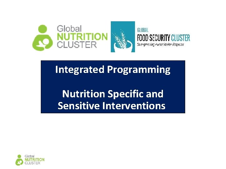 Integrated Programming Nutrition Specific and Sensitive Interventions Integrated Programming Nutrition Specific and Sensitive Interventions
