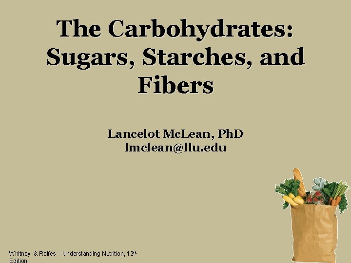 The Carbohydrates: Sugars, Starches, and Fibers Lancelot Mc. Lean, Ph. D lmclean@llu. edu Whitney