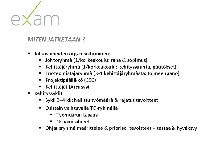 MITEN JATKETAAN ? § Jatkovaiheiden organisoituminen: § Johtoryhmä (1/korkeakoulu: raha & sopimus) § Kehittäjäryhmä