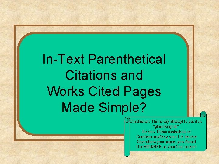 In-Text Parenthetical Citations and Works Cited Pages Made Simple? Disclaimer: This is my attempt