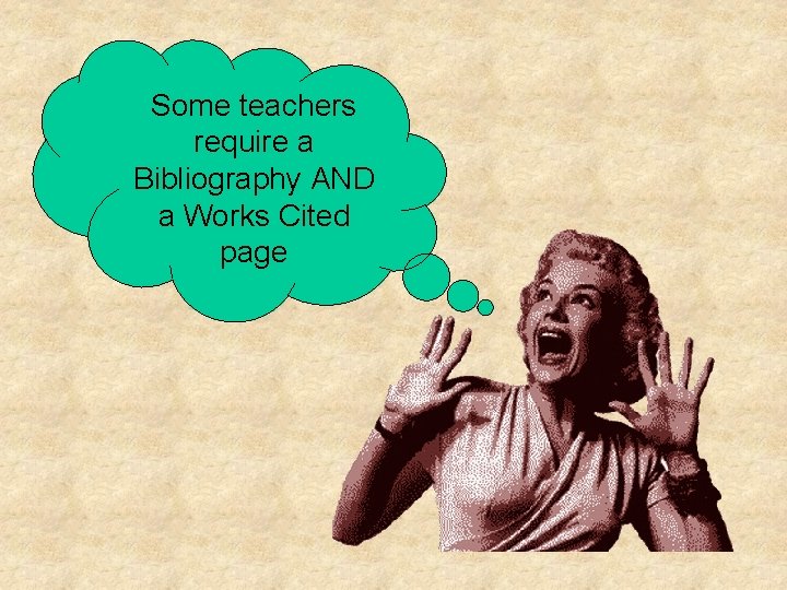 Some teachers require a Bibliography AND a Works Cited page 