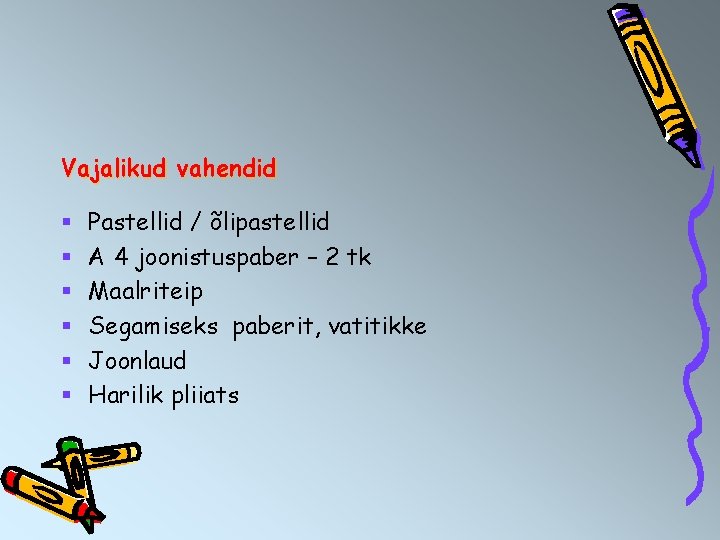 Vajalikud vahendid § § § Pastellid / õlipastellid A 4 joonistuspaber – 2 tk