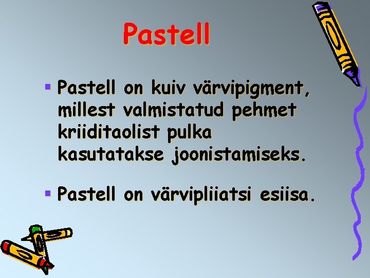 Pastell § Pastell on kuiv värvipigment, millest valmistatud pehmet kriiditaolist pulka kasutatakse joonistamiseks. §
