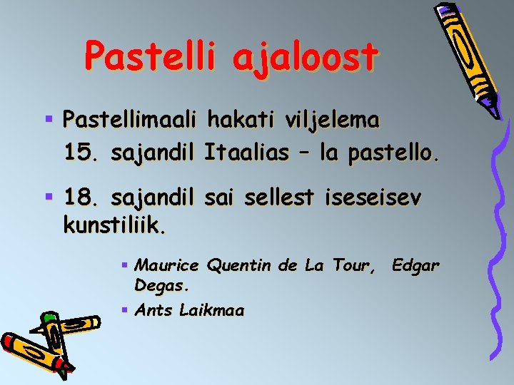 Pastelli ajaloost § Pastellimaali hakati viljelema 15. sajandil Itaalias – la pastello. § 18.