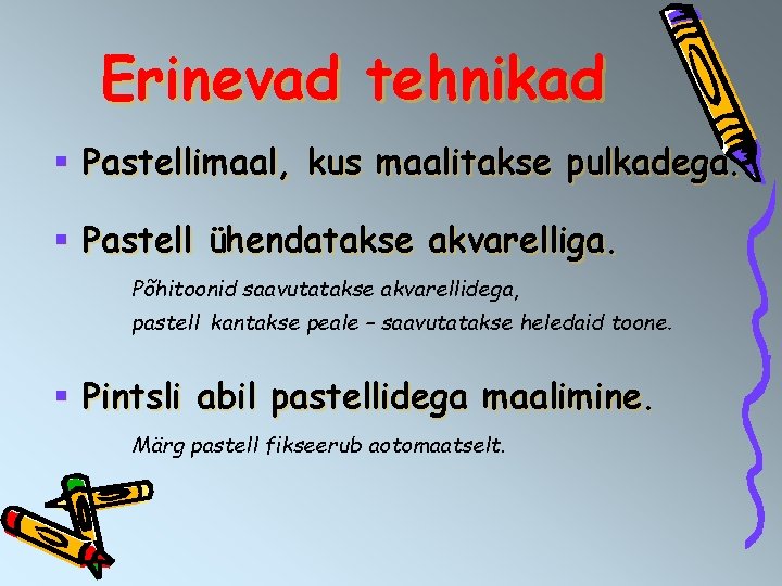 Erinevad tehnikad § Pastellimaal, kus maalitakse pulkadega. § Pastell ühendatakse akvarelliga. Põhitoonid saavutatakse akvarellidega,