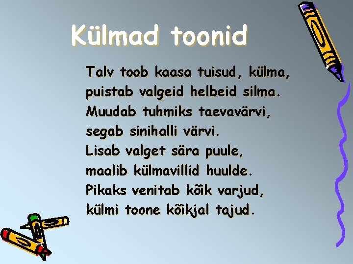 Külmad toonid Talv toob kaasa tuisud, külma, puistab valgeid helbeid silma. Muudab tuhmiks taevavärvi,