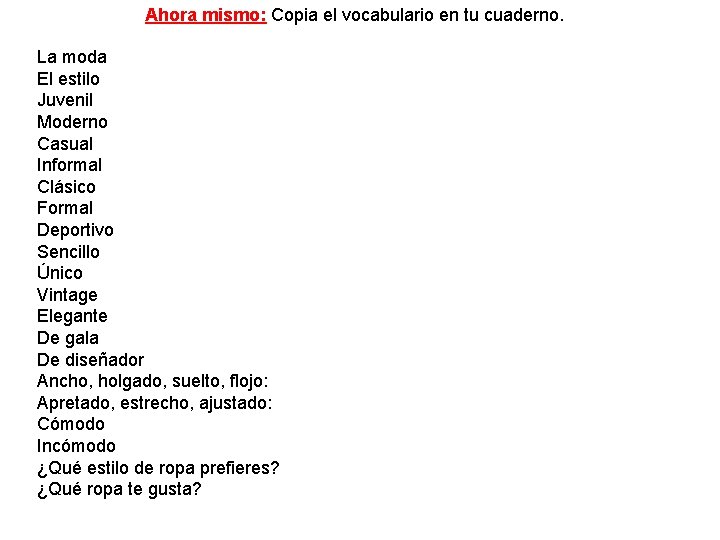 Ahora mismo: Copia el vocabulario en tu cuaderno. La moda El estilo Juvenil Moderno