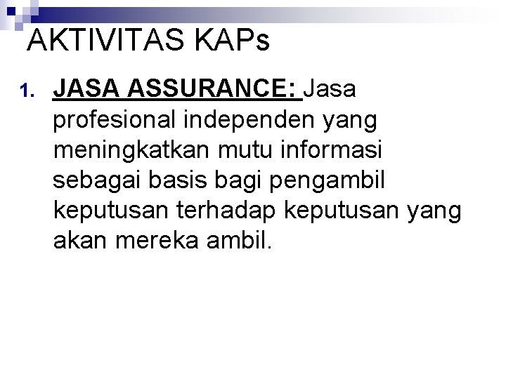 AKTIVITAS KAPs 1. JASA ASSURANCE: Jasa profesional independen yang meningkatkan mutu informasi sebagai basis