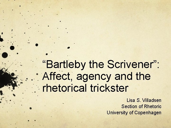 “Bartleby the Scrivener”: Affect, agency and the rhetorical trickster Lisa S. Villadsen Section of