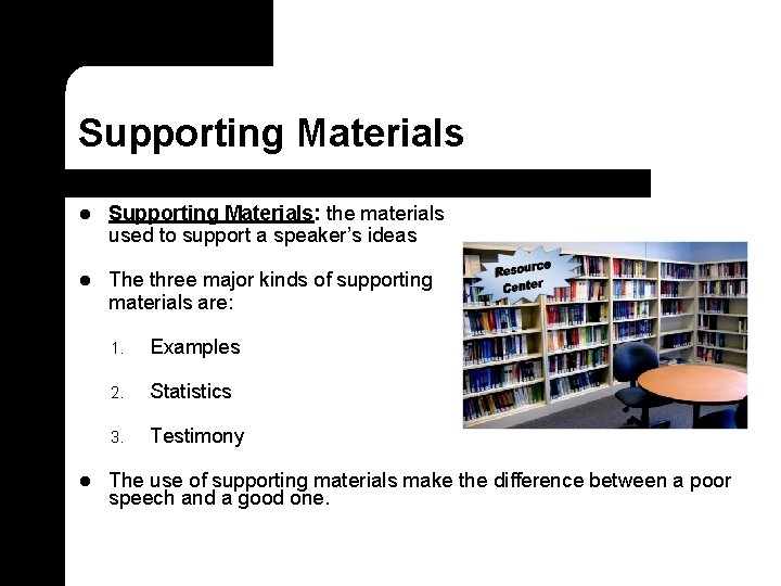 Supporting Materials l Supporting Materials: the materials used to support a speaker’s ideas l