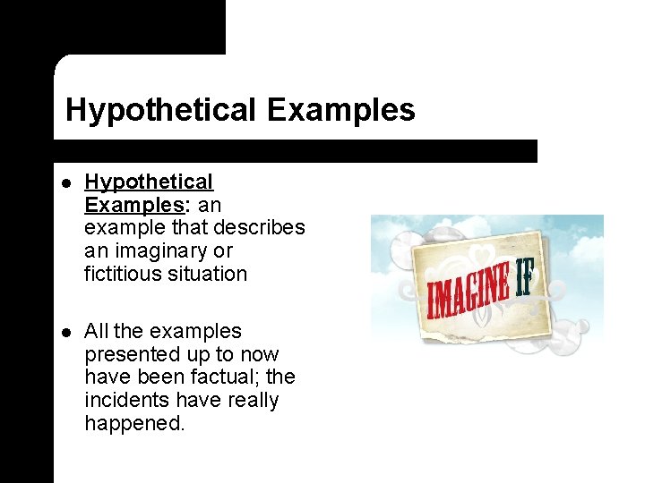 Hypothetical Examples l Hypothetical Examples: an example that describes an imaginary or fictitious situation