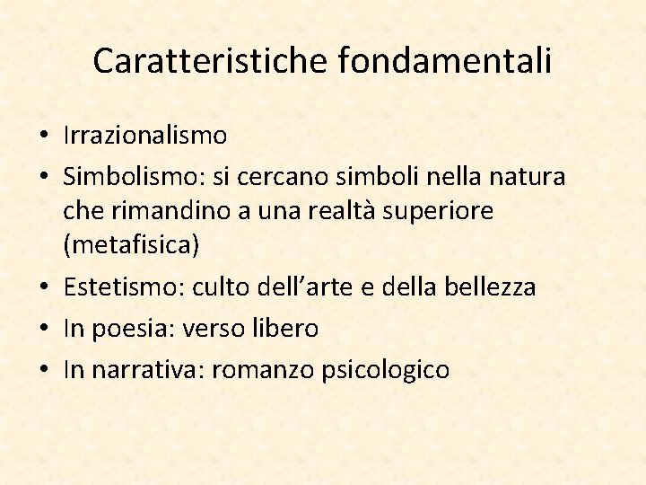 Caratteristiche fondamentali • Irrazionalismo • Simbolismo: si cercano simboli nella natura che rimandino a