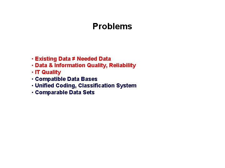 Problems • Existing Data ≠ Needed Data • Data & Information Quality, Reliability •