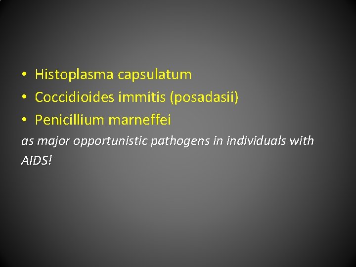  • Histoplasma capsulatum • Coccidioides immitis (posadasii) • Penicillium marneffei as major opportunistic