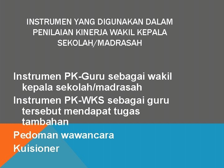 INSTRUMEN YANG DIGUNAKAN DALAM PENILAIAN KINERJA WAKIL KEPALA SEKOLAH/MADRASAH Instrumen PK-Guru sebagai wakil kepala