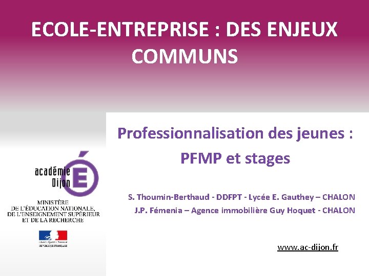 ECOLE-ENTREPRISE : DES ENJEUX COMMUNS Professionnalisation des jeunes : PFMP et stages S. Thoumin-Berthaud