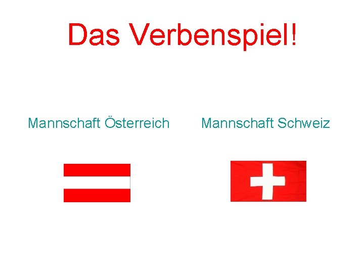 Das Verbenspiel! Mannschaft Österreich Mannschaft Schweiz 