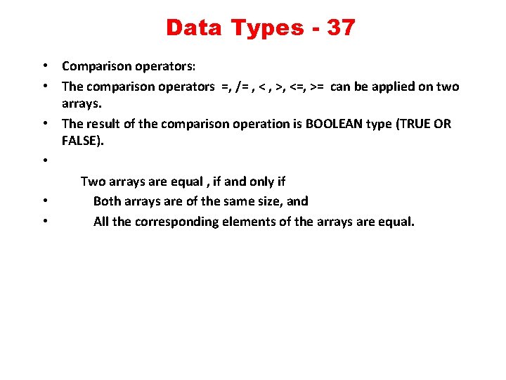 Data Types - 37 • Comparison operators: • The comparison operators =, /= ,