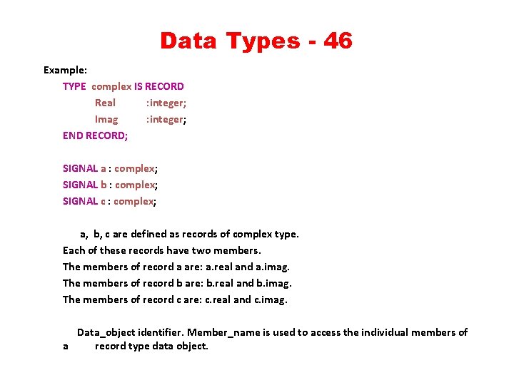 Data Types - 46 Example: TYPE complex IS RECORD Real : integer; Imag :